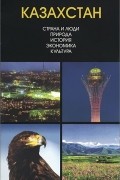  - Казахстан. Страна и люди. Природа. История. Экономика. Культура