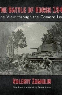 - The Battle of Kursk 1943: The View through the Camera Lens