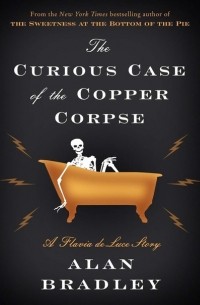 Alan Bradley - The Curious Case of the Copper Corpse: A Flavia de Luce Story