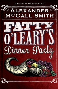Alexander McCall Smith - Fatty O'Leary's Dinner Party