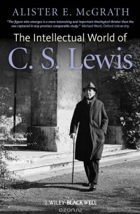 Алистер Э. Макграт - The Intellectual World of C. S. Lewis