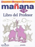  - Manana 7-8: Libro del Profesor / Испанский язык. 7-8 классы. Второй иностранный язык. Книга для учителя