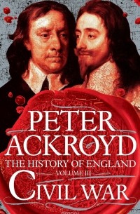 Peter Ackroyd - The History of England: Volume 3: Civil War