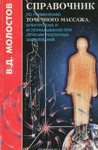 Валерий Молостов - Справочник по применению точечного массажа, электротока и иглоукалывания при лечении различных заболеваний