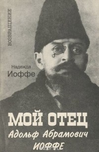 Надежда Иоффе - Мой отец -  Адольф Ибрагимович Иоффе