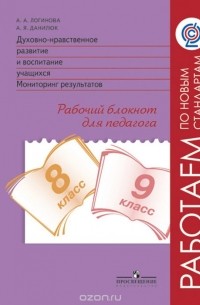 Логинова Анастасия Аркадьевна - Духовно-нравственное развитие и воспитание учащихся. Мониторинг результатов. 8-9 классы. Рабочий блокнот для педагога