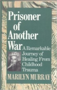 Marilyn Murray - Prisoner of Another War: A Remarkable Journey of Healing from Childhood Trauma