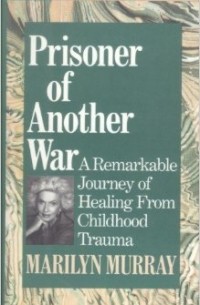 Marilyn Murray - Prisoner of Another War: A Remarkable Journey of Healing from Childhood Trauma