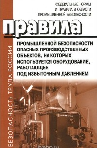 Правила промышленной безопасности опасных производственных объектов, на которых используется оборудование, работающее под избыточным давлением