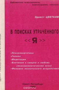 Эрнест Цветков - В поисках утраченного "Я" (Практическое пособие по гипнозу, самогипнозу и психоэнергетическому психотренингу)