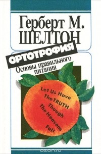 Герберт Шелтон - Ортотрофия. Основы правильного питания