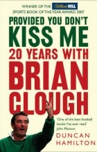 Duncan Hamilton - Provided You Don&#039;t Kiss Me: 20 Years With Brian Clough
