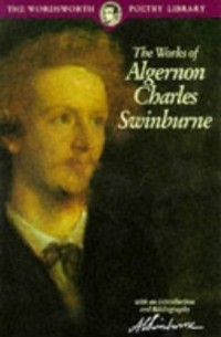 Algernon Charles Swinburne - The Works of Algernon Charles Swinburne