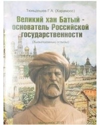 Геннадий Тюньдешев - Великий хан Батый - основатель Российской государственности