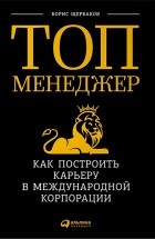 Борис Щербаков - Топ-менеджер. Как построить карьеру в международной корпорации