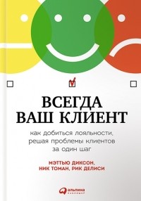  - Всегда ваш клиент. Как добиться лояльности, решая проблемы клиентов за один шаг