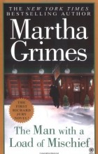 Martha Grimes - The Man With the Load of Mischief