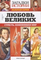 без автора - Любовь великих. Страсть, изменившая мир