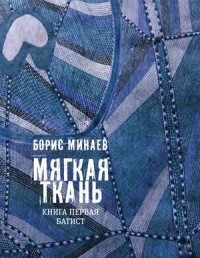 Борис Минаев - Мягкая ткань. Книга первая. Батист