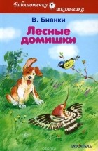 Виталий Бианки - Лесные домишки (сборник)