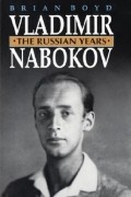 Brian Boyd - Vladimir Nabokov: The Russian Years