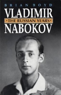Brian Boyd - Vladimir Nabokov: The Russian Years