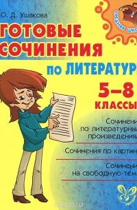 Ольга Ушакова - Литература. 5-8 классы. Готовые сочинения
