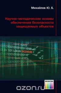 Юрий Михайлов - Научно-методические основы обеспечения безопасности защищаемых объектов