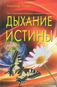 А.В. Клюев - Дыхание истины. Путь Сознательной Эволюции в вопросах и ответах