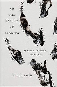 Brian Boyd - On the Origin of Stories: Evolution, Cognition, and Fiction