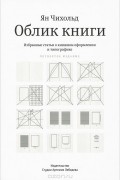 Ян Чихольд - Облик книги. Избранные статьи о книжном оформлении и типографике