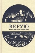 Верую. Большая книга русской духовной прозы