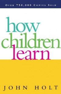 Джон Холт - How Children Learn
