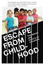 Джон Холт - Escape From Childhood: The Needs and Rights of Children