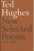 Ted Hughes - New Selected Poems, 1957-1994