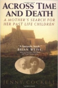Jenny Cockell - Across Time And Death: A Mother's Search For Her Past Life Children