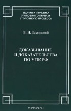 Валерий Зажицкий - Доказывание и доказательства по УПК РФ. Теорико-правовой анализ