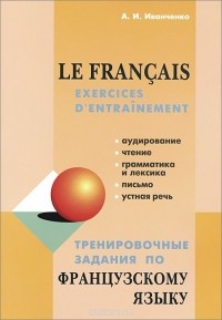 Анна Иванченко - Тренировочные задания по французскому языку / Le francais: Exercices d'entrainement