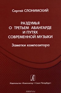 Сергей Слонимский - Раздумья о третьем авангарде и путях современной музыки. Заметки композитора