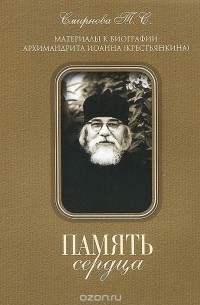 Татьяна Смирнова - Память сердца. Материалы к биографии Архимандрита Иоанна (Крестьянкина)