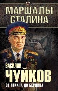 Василий Чуйков - От Пекина до Берлина. 1927 - 1945