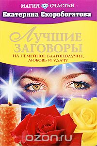 Екатерина Скоробогатова - Лучшие заговоры на семейное благополучие, любовь и удачу