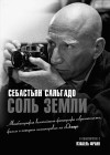 Себастьян Сальгадо - Соль земли. Автобиография одного из величайших фотографов современности