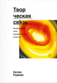 Натали Роджерс - Творческая связь. Исцеляющая сила экспрессивных искусств