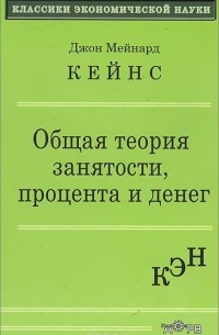 Джон Мейнард Кейнс - Общая теория занятости, процента и денег