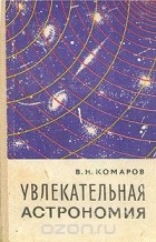 Виктор Комаров - Увлекательная астрономия