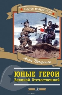 Анна Печерская - Юные герои Великой Отечественной (сборник)