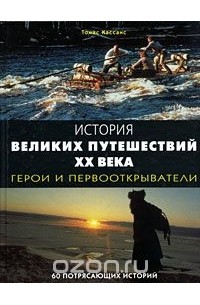Томас Кассанс - История великих путешествий XX века. Герои и первооткрыватели
