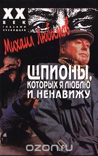Михаил Любимов - Шпионы, которых я люблю и ненавижу