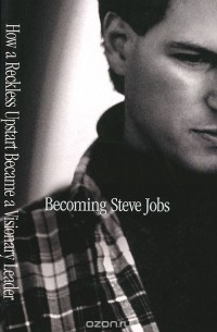  - Becoming Steve Jobs: How a Reckless Upstart Became a Visionary Leader